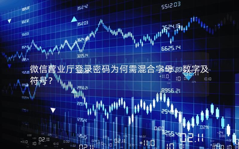 微信营业厅登录密码为何需混合字母、数字及符号？
