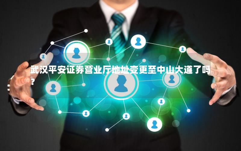 武汉平安证券营业厅地址变更至中山大道了吗？