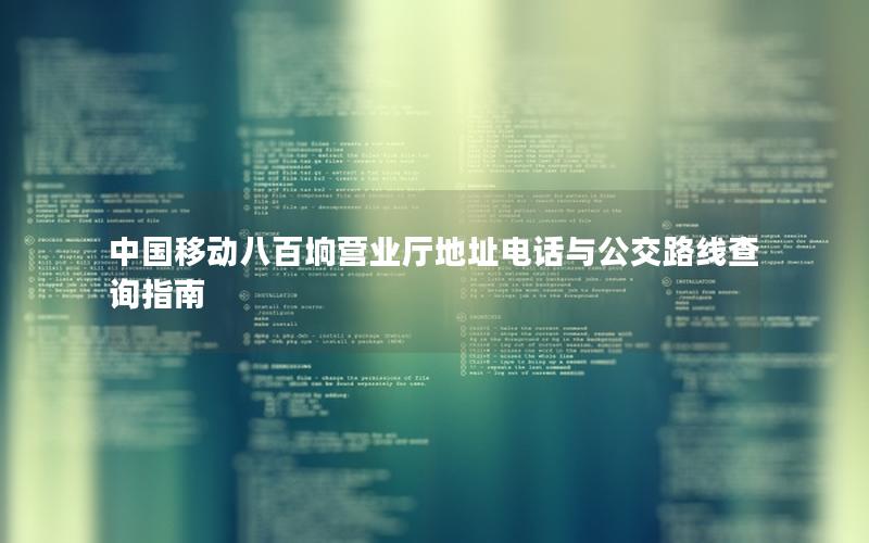 中国移动八百垧营业厅地址电话与公交路线查询指南