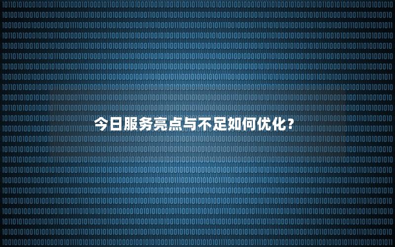 今日服务亮点与不足如何优化？