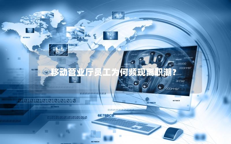 移动营业厅员工为何频现离职潮？