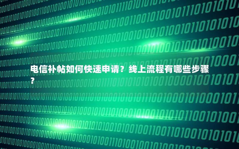 电信补帖如何快速申请？线上流程有哪些步骤？