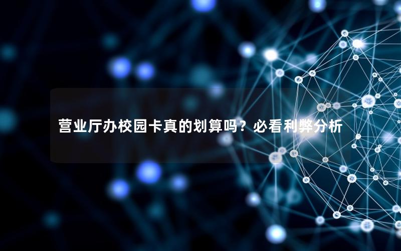 营业厅办校园卡真的划算吗？必看利弊分析