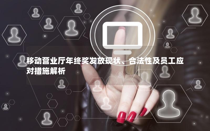 移动营业厅年终奖发放现状、合法性及员工应对措施解析