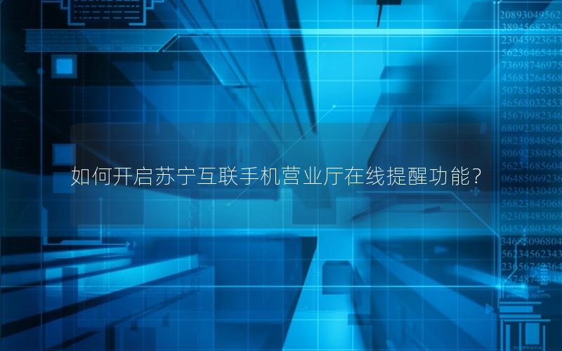 如何开启苏宁互联手机营业厅在线提醒功能？