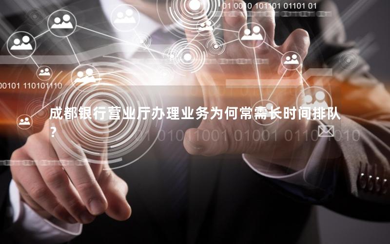 成都银行营业厅办理业务为何常需长时间排队？