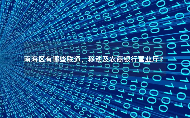 南海区有哪些联通、移动及农商银行营业厅？