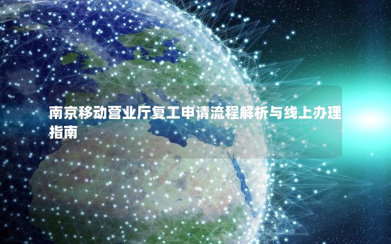 南京移动营业厅复工申请流程解析与线上办理指南