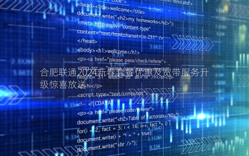 合肥联通2024新春套餐优惠及宽带服务升级惊喜放送