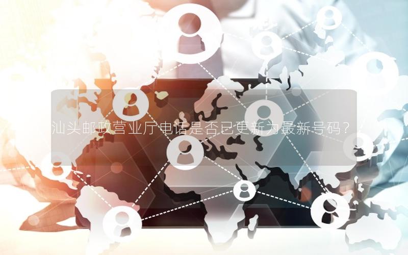 汕头邮政营业厅电话是否已更新为最新号码？