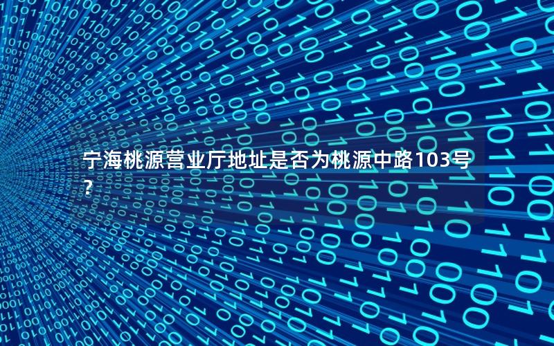 宁海桃源营业厅地址是否为桃源中路103号？