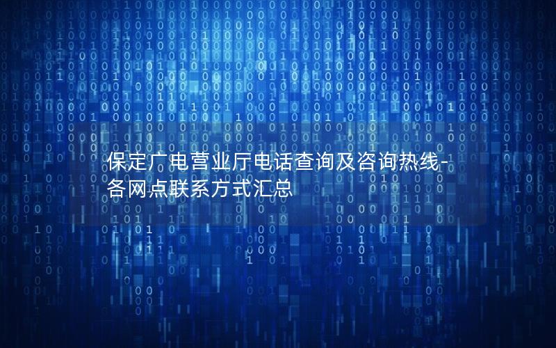 保定广电营业厅电话查询及咨询热线-各网点联系方式汇总