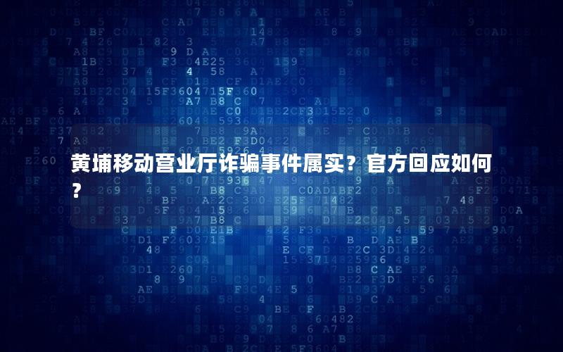黄埔移动营业厅诈骗事件属实？官方回应如何？