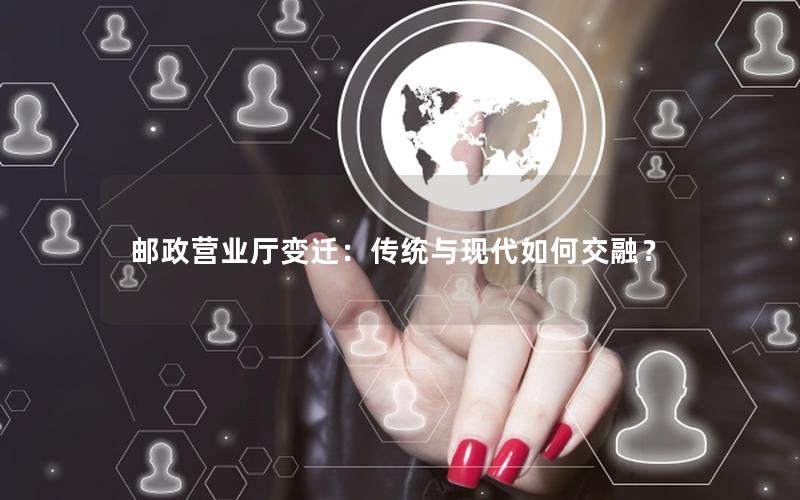邮政营业厅变迁：传统与现代如何交融？