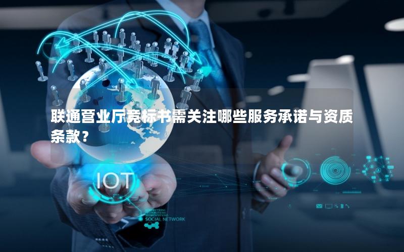 联通营业厅竞标书需关注哪些服务承诺与资质条款？