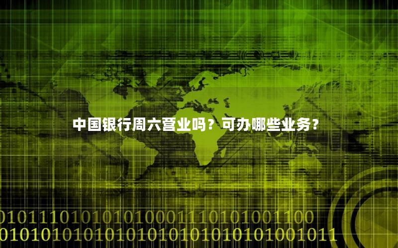 中国银行周六营业吗？可办哪些业务？