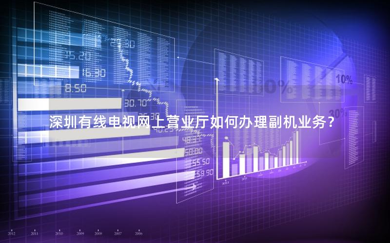深圳有线电视网上营业厅如何办理副机业务？