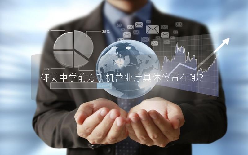 轩岗中学前方手机营业厅具体位置在哪？