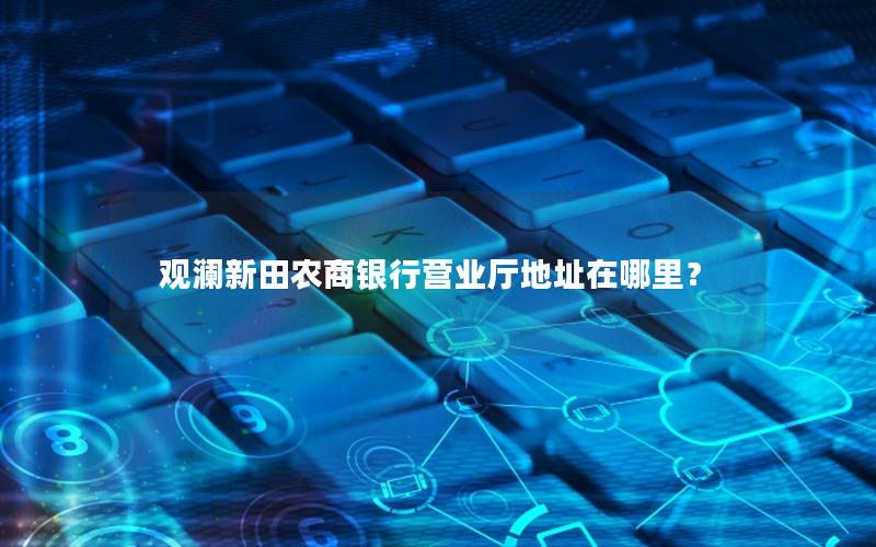 观澜新田农商银行营业厅地址在哪里？