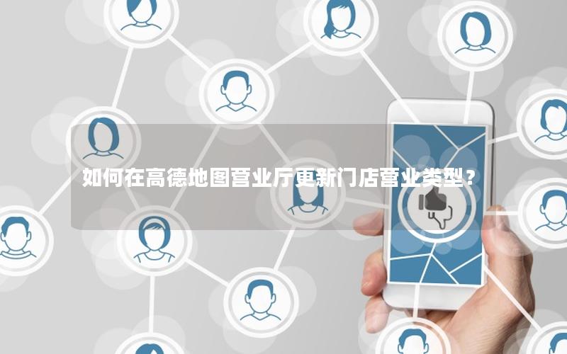 如何在高德地图营业厅更新门店营业类型？