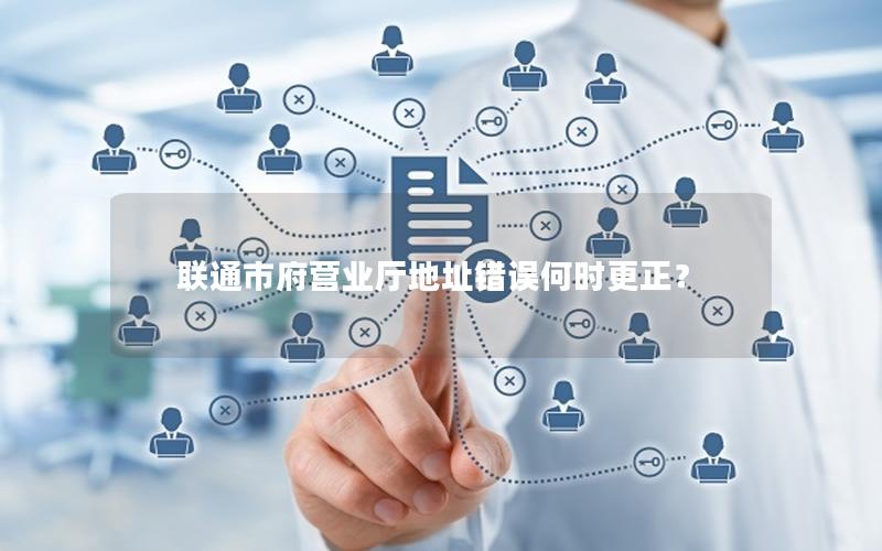 联通市府营业厅地址错误何时更正？