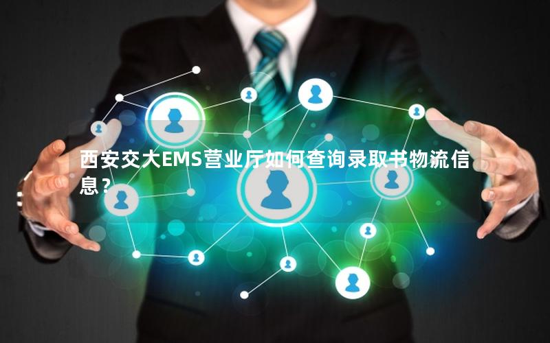 西安交大EMS营业厅如何查询录取书物流信息？