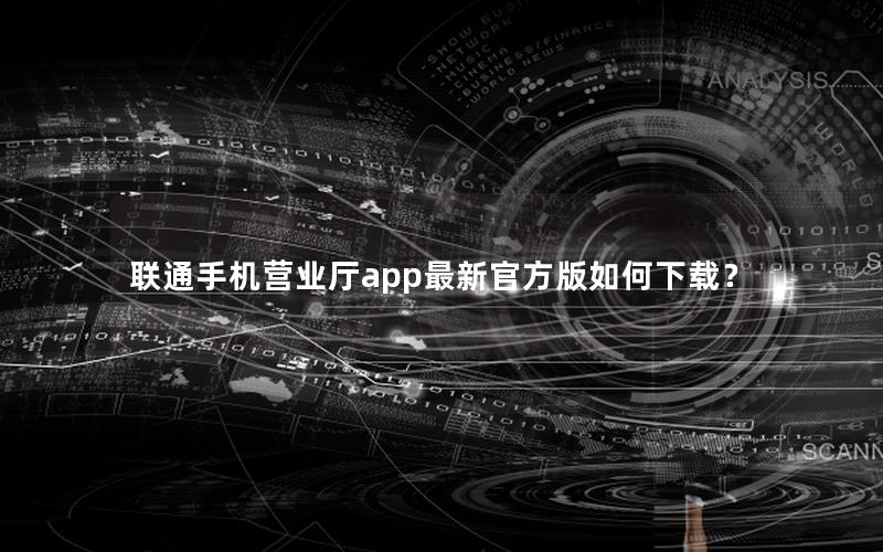 联通手机营业厅app最新官方版如何下载？