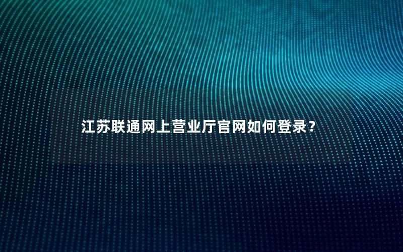 江苏联通网上营业厅官网如何登录？