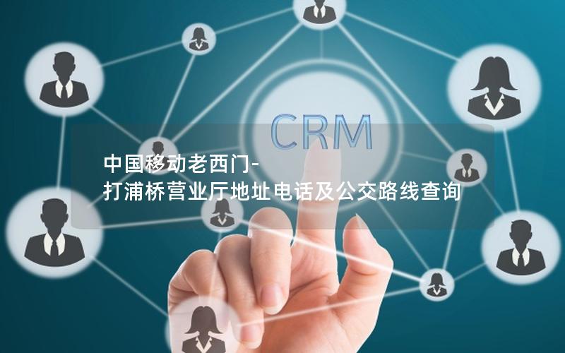 中国移动老西门-打浦桥营业厅地址电话及公交路线查询