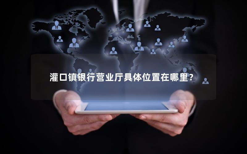灌口镇银行营业厅具体位置在哪里？