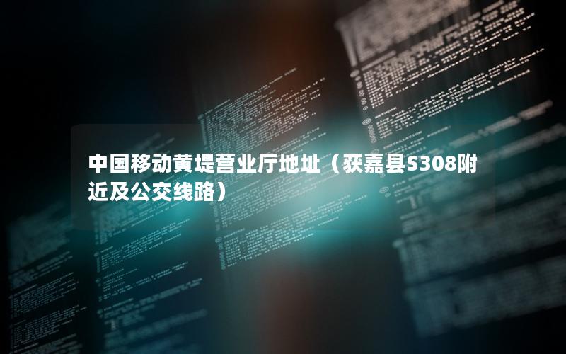 中国移动黄堤营业厅地址（获嘉县S308附近及公交线路）