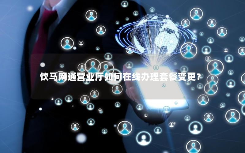 饮马网通营业厅如何在线办理套餐变更？