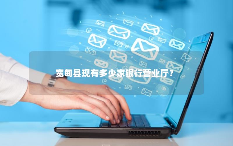 宽甸县现有多少家银行营业厅？