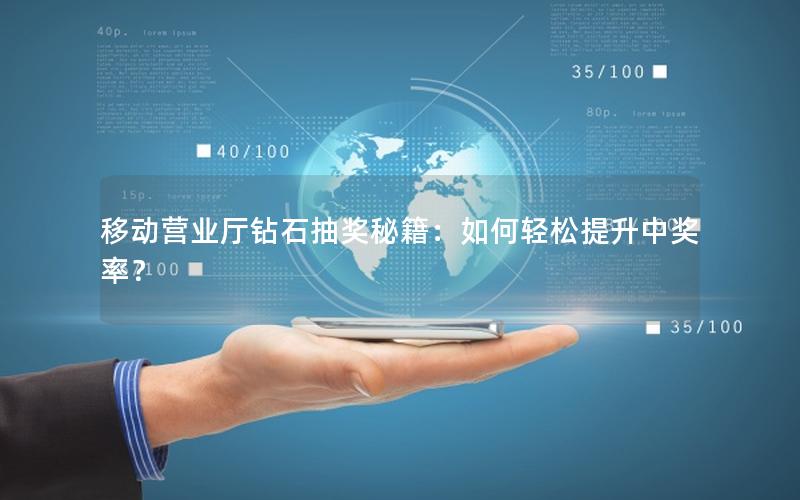 移动营业厅钻石抽奖秘籍：如何轻松提升中奖率？