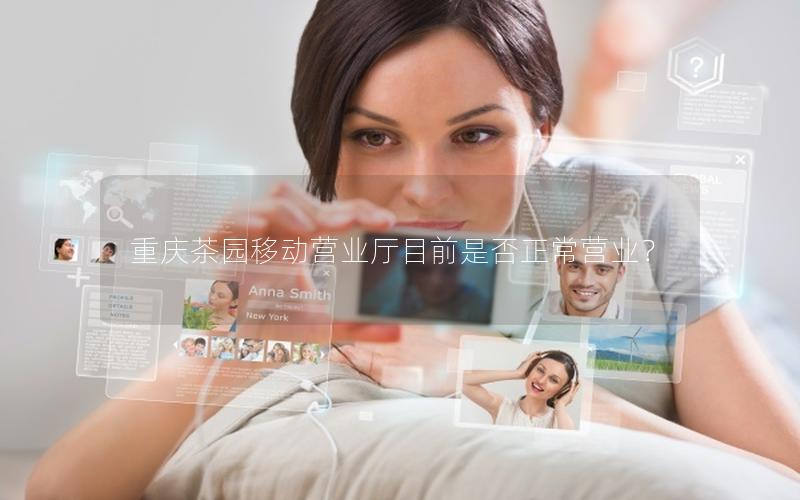 重庆茶园移动营业厅目前是否正常营业？