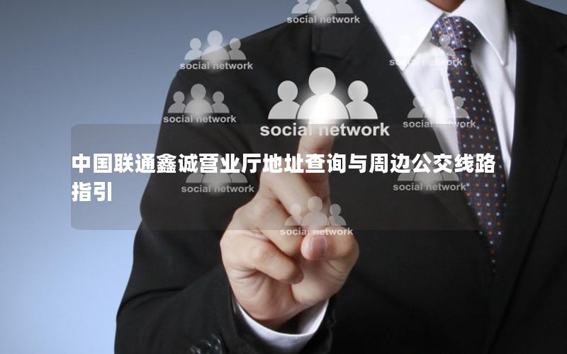 中国联通鑫诚营业厅地址查询与周边公交线路指引