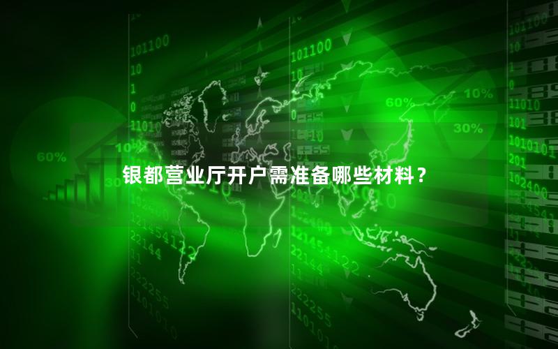 银都营业厅开户需准备哪些材料？