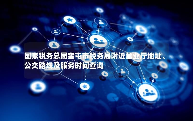 国家税务总局奎屯市税务局附近营业厅地址、公交路线及服务时间查询