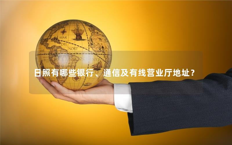日照有哪些银行、通信及有线营业厅地址？