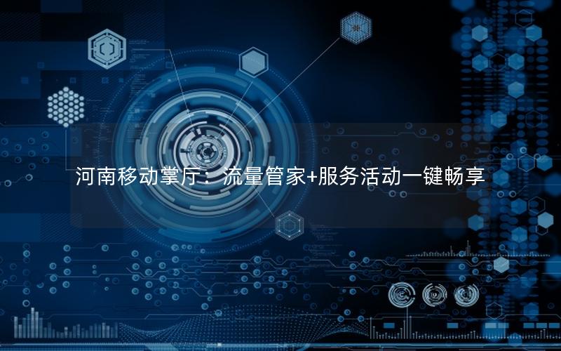 河南移动掌厅：流量管家+服务活动一键畅享