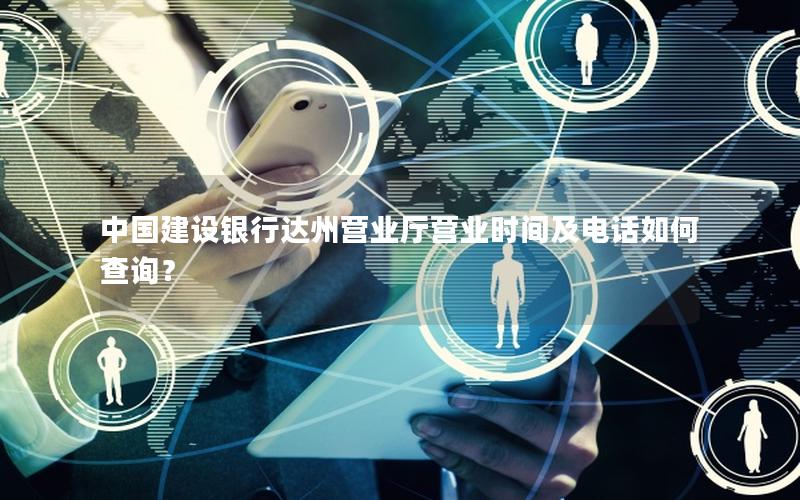 中国建设银行达州营业厅营业时间及电话如何查询？