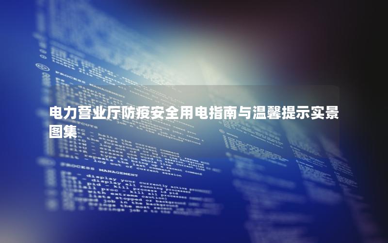 电力营业厅防疫安全用电指南与温馨提示实景图集
