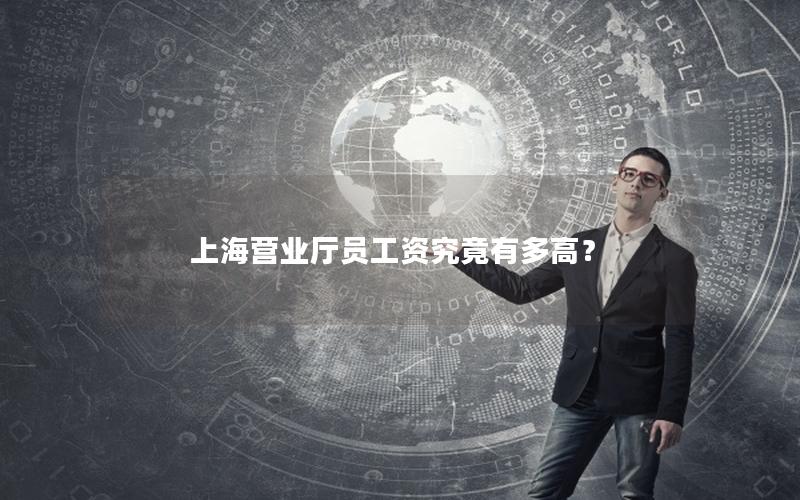 上海营业厅员工资究竟有多高？