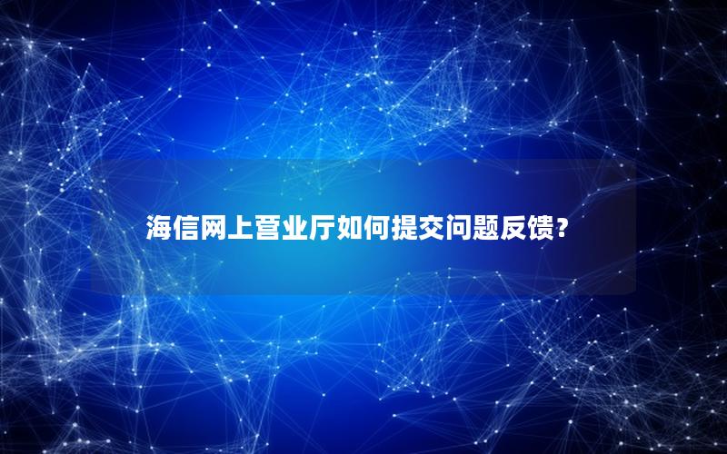 海信网上营业厅如何提交问题反馈？