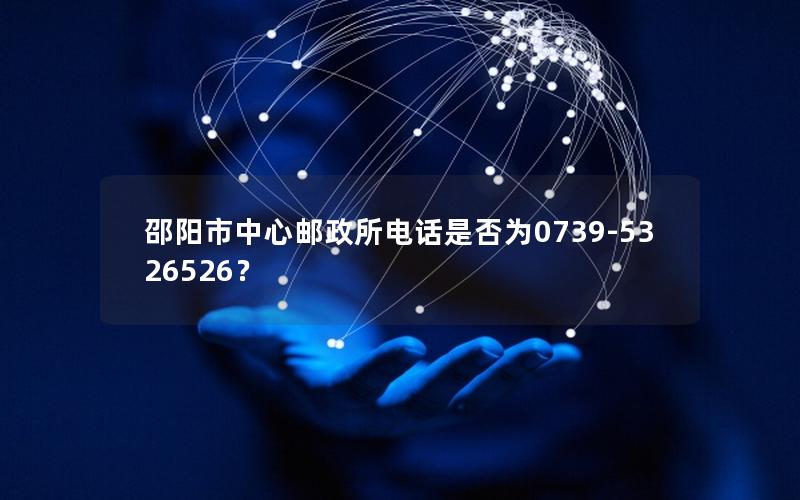 邵阳市中心邮政所电话是否为0739-5326526？