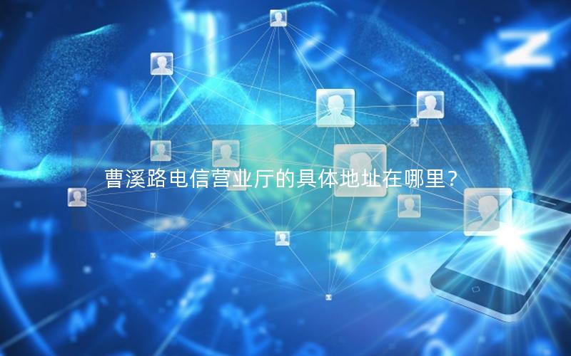 曹溪路电信营业厅的具体地址在哪里？