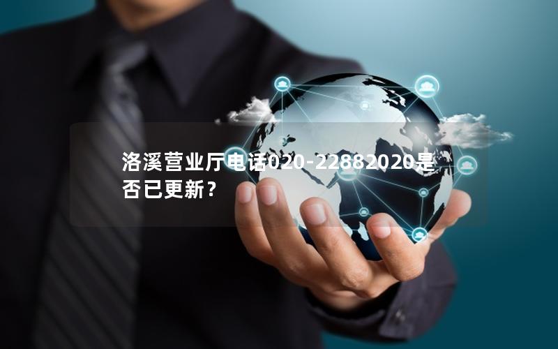 洛溪营业厅电话020-22882020是否已更新？