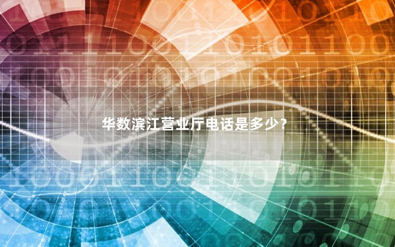 华数滨江营业厅电话是多少？
