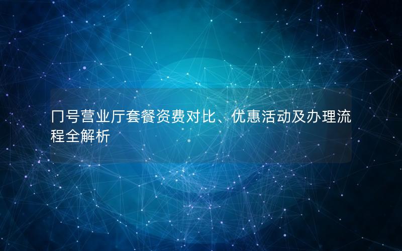 冂号营业厅套餐资费对比、优惠活动及办理流程全解析