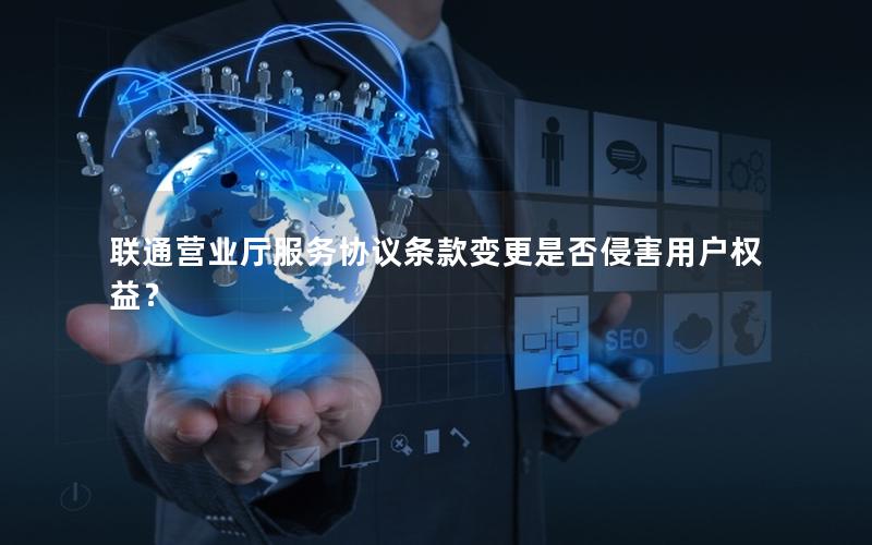 联通营业厅服务协议条款变更是否侵害用户权益？